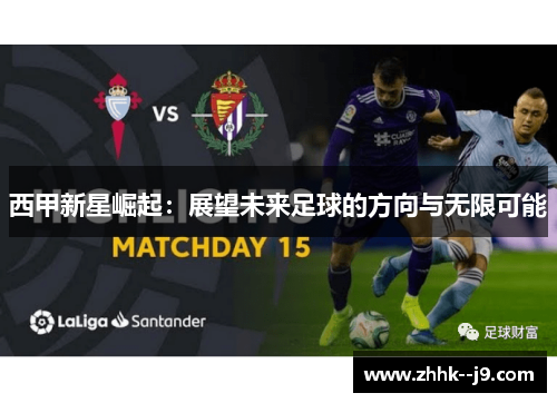 西甲新星崛起:展望未来足球的方向与无限可能 西甲新星崛起:展望未来足球的方向与无限可能