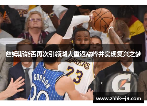 詹姆斯能否再次引领湖人重返巅峰并实现复兴之梦 詹姆斯能否再次引领湖人重返巅峰并实现复兴之梦