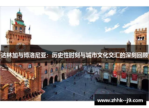 达林加与博洛尼亚：历史性时刻与城市文化交汇的深刻回顾