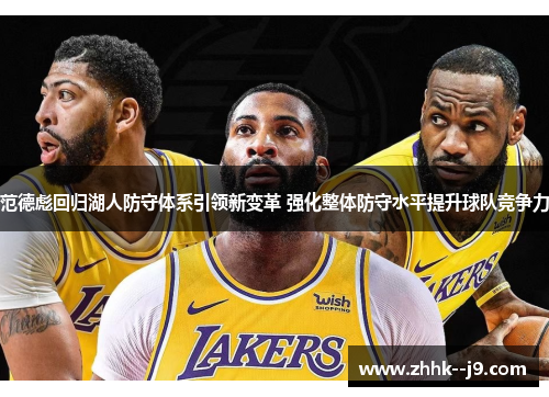 范德彪回归湖人防守体系引领新变革 强化整体防守水平提升球队竞争力 范德彪回归湖人防守体系引领新变革 强化整体防守水平提升球队竞争力