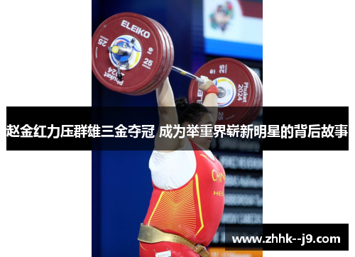 赵金红力压群雄三金夺冠 成为举重界崭新明星的背后故事 赵金红力压群雄三金夺冠 成为举重界崭新明星的背后故事