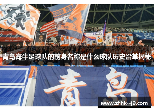 青岛海牛足球队的前身名称是什么球队历史沿革揭秘
