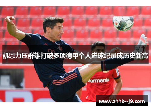 凯恩力压群雄打破多项德甲个人进球纪录成历史新高 凯恩力压群雄打破多项德甲个人进球纪录成历史新高