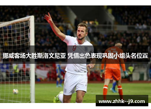 挪威客场大胜斯洛文尼亚 凭借出色表现巩固小组头名位置