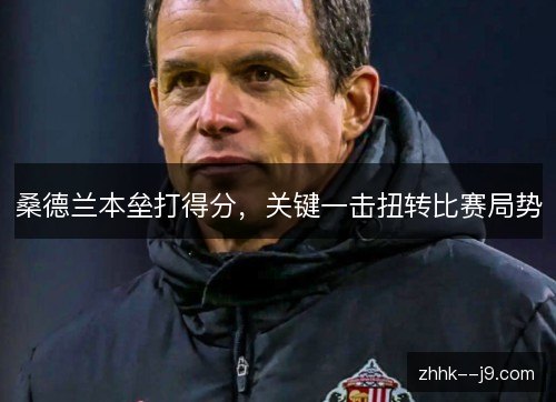 桑德兰本垒打得分,关键一击扭转比赛局势 桑德兰本垒打得分,关键一击扭转比赛局势